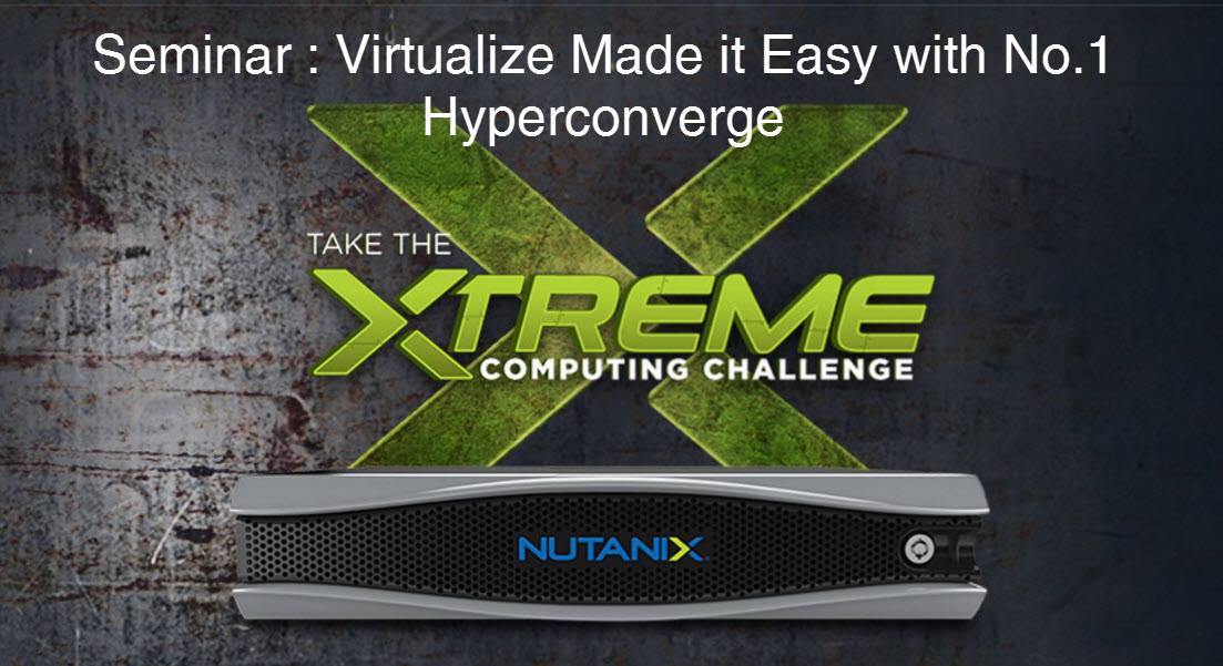 Seminar - Virtualize Made it Easy with No.1 Nutanix Hyperconverged