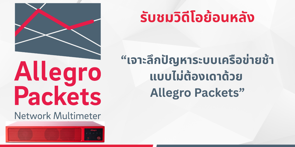 รับชมวิดีโอ webinar เจาะลึกปัญหาระบบเครือข่ายช้า แบบไม่ต้องเดา ด้วย Allegro Packets